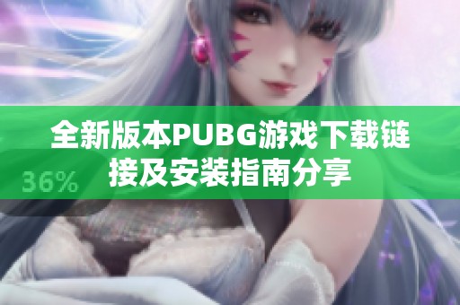 全新版本PUBG游戲下載鏈接及安裝指南分享