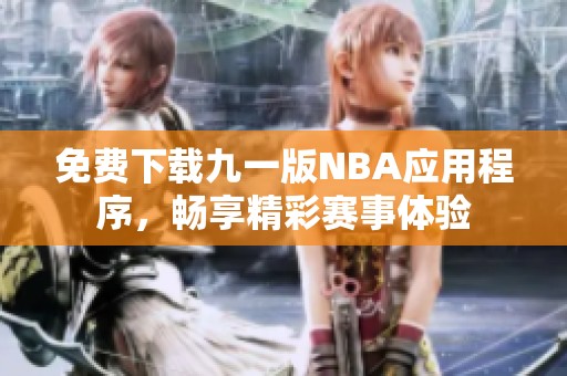 免費下載九一版NBA應(yīng)用程序，暢享精彩賽事體驗