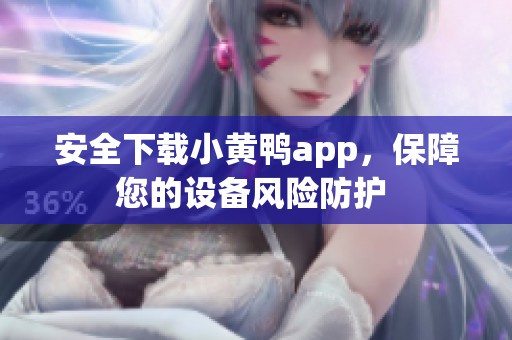 安全下載小黃鴨app，保障您的設(shè)備風險防護 