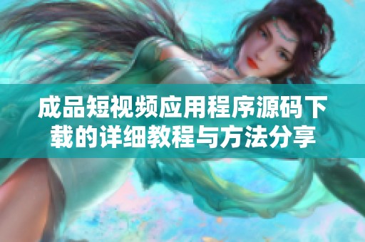 成品短視頻應(yīng)用程序源碼下載的詳細(xì)教程與方法分享