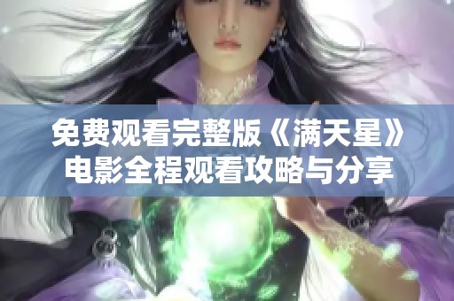 免費觀看完整版《滿天星》電影全程觀看攻略與分享