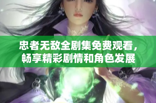 忠者無敵全劇集免費(fèi)觀看，暢享精彩劇情和角色發(fā)展