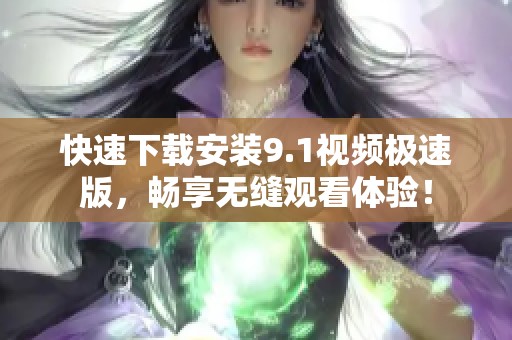 快速下載安裝9.1視頻極速版，暢享無縫觀看體驗！