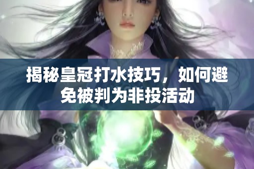 揭秘皇冠打水技巧，如何避免被判為非投活動