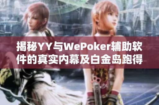 揭秘YY與WePoker輔助軟件的真實內(nèi)幕及白金島跑得快的游戲體驗分析