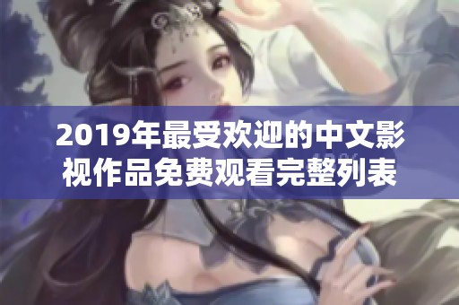 2019年最受歡迎的中文影視作品免費(fèi)觀(guān)看完整列表