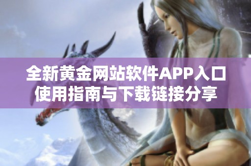 全新黃金網(wǎng)站軟件APP入口使用指南與下載鏈接分享