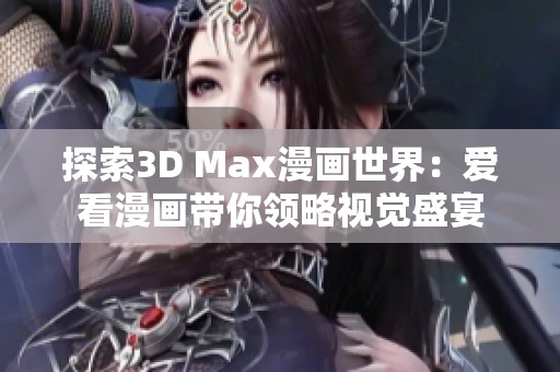 探索3D Max漫畫世界：愛看漫畫帶你領略視覺盛宴