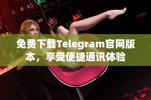 免費(fèi)下載Telegram官網(wǎng)版本，享受便捷通訊體驗(yàn)