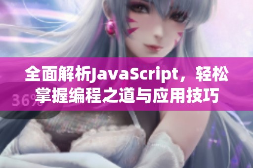 全面解析JavaScript，輕松掌握編程之道與應(yīng)用技巧