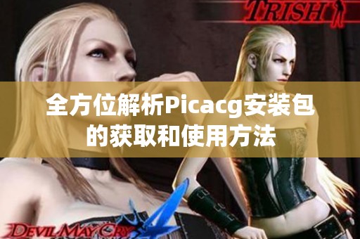 全方位解析Picacg安裝包的獲取和使用方法