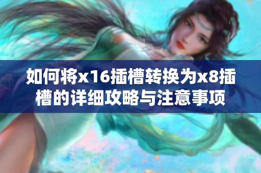 如何將x16插槽轉(zhuǎn)換為x8插槽的詳細攻略與注意事項