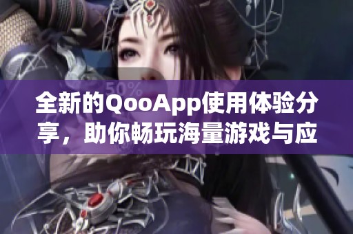 全新的QooApp使用體驗(yàn)分享，助你暢玩海量游戲與應(yīng)用