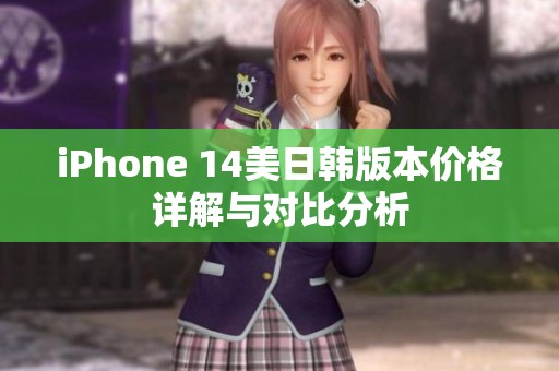 iPhone 14美日韓版本價(jià)格詳解與對比分析