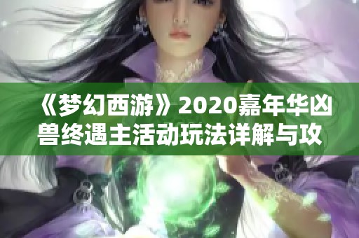 《夢(mèng)幻西游》2020嘉年華兇獸終遇主活動(dòng)玩法詳解與攻略分享