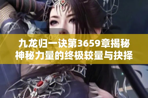 九龍歸一訣第3659章揭秘神秘力量的終極較量與抉擇