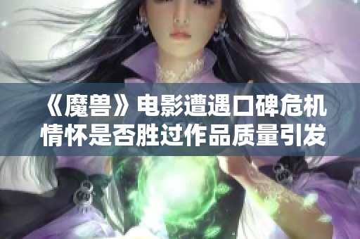 《魔獸》電影遭遇口碑危機(jī) 情懷是否勝過作品質(zhì)量引發(fā)熱議