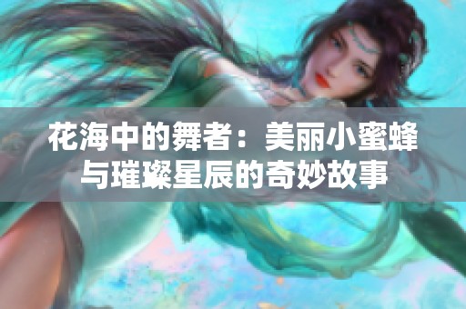 花海中的舞者：美麗小蜜蜂與璀璨星辰的奇妙故事