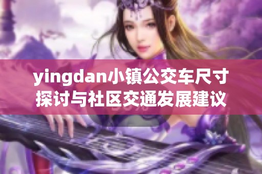 yingdan小鎮(zhèn)公交車尺寸探討與社區(qū)交通發(fā)展建議