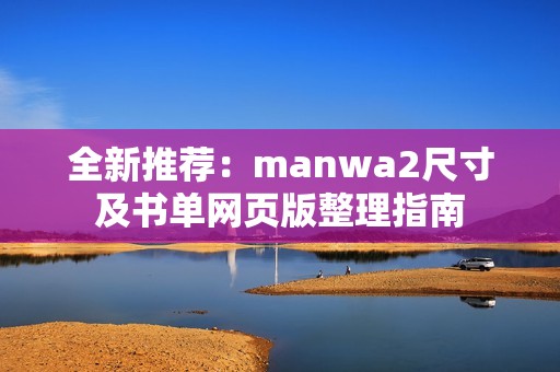 全新推薦：manwa2尺寸及書單網(wǎng)頁版整理指南