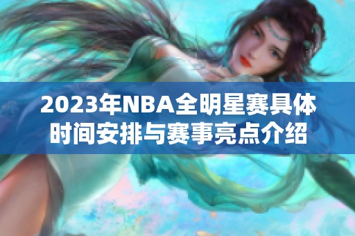 2023年NBA全明星賽具體時間安排與賽事亮點介紹