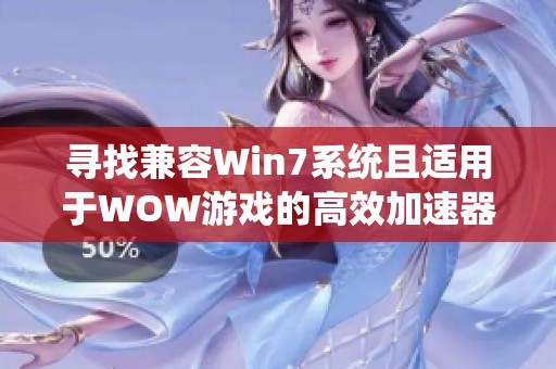 尋找兼容Win7系統(tǒng)且適用于WOW游戲的高效加速器推薦