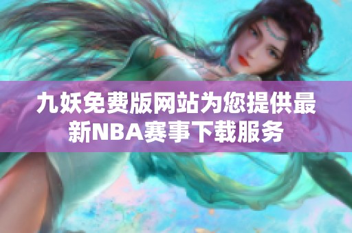 九妖免費版網(wǎng)站為您提供最新NBA賽事下載服務(wù)