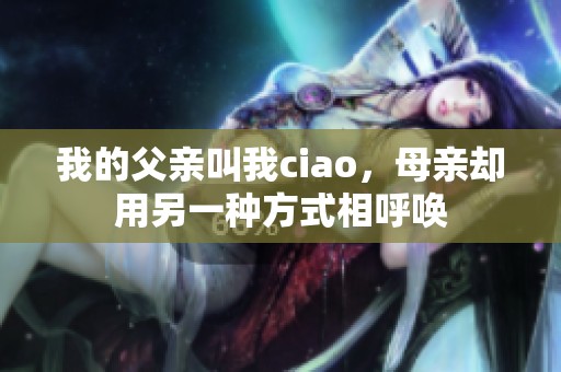 我的父親叫我ciao，母親卻用另一種方式相呼喚