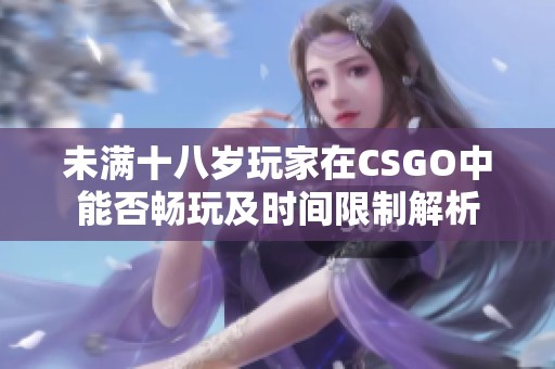 未滿十八歲玩家在CSGO中能否暢玩及時間限制解析