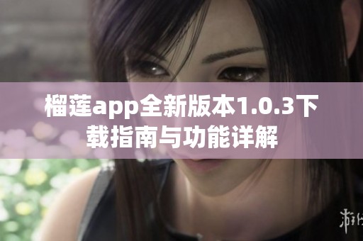 榴蓮app全新版本1.0.3下載指南與功能詳解