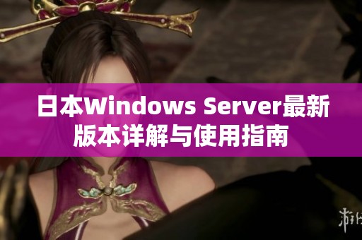 日本W(wǎng)indows Server最新版本詳解與使用指南