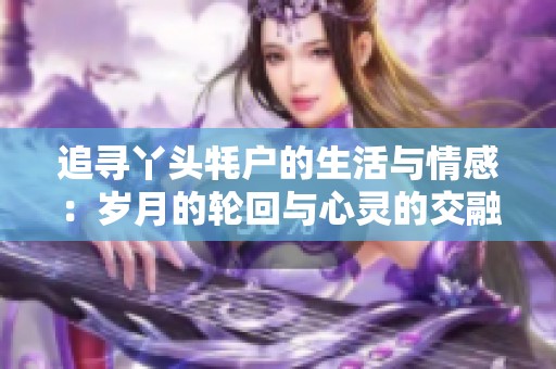 追尋丫頭牦戶的生活與情感：歲月的輪回與心靈的交融