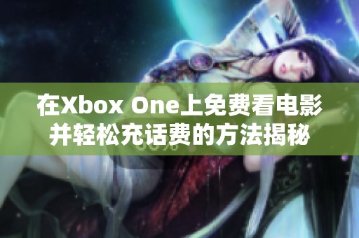 在Xbox One上免費看電影并輕松充話費的方法揭秘