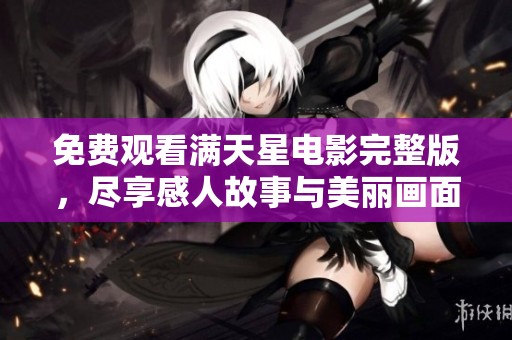 免費觀看滿天星電影完整版，盡享感人故事與美麗畫面