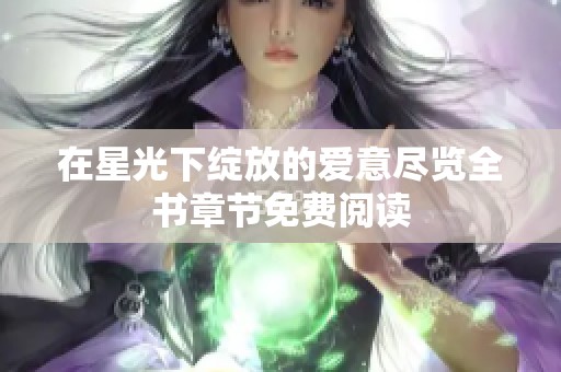 在星光下綻放的愛(ài)意盡覽全書(shū)章節(jié)免費(fèi)閱讀