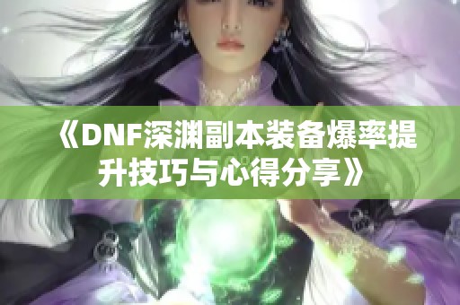 《DNF深淵副本裝備爆率提升技巧與心得分享》