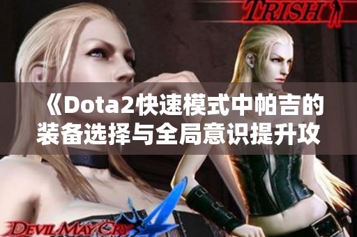 《Dota2快速模式中帕吉的裝備選擇與全局意識(shí)提升攻略》