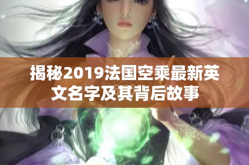 揭秘2019法國空乘最新英文名字及其背后故事