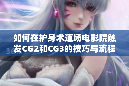 如何在護身術道場電影院觸發(fā)CG2和CG3的技巧與流程解析