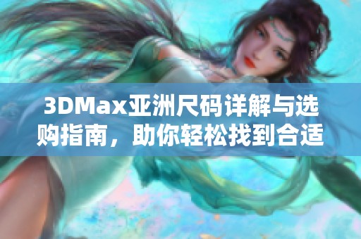 3DMax亞洲尺碼詳解與選購(gòu)指南，助你輕松找到合適款式