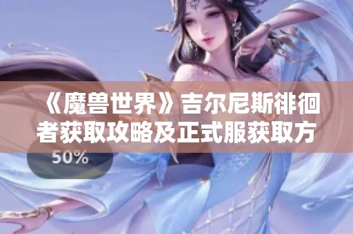 《魔獸世界》吉爾尼斯徘徊者獲取攻略及正式服獲取方式揭秘