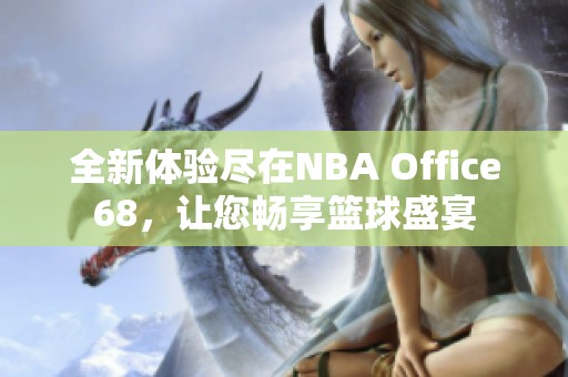 全新體驗(yàn)盡在NBA Office68，讓您暢享籃球盛宴