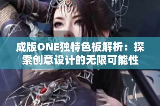 成版ONE獨特色板解析：探索創(chuàng)意設計的無限可能性