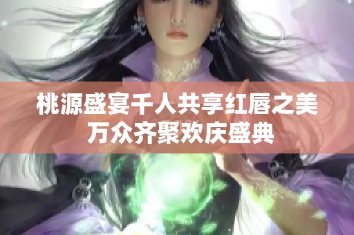 桃源盛宴千人共享紅唇之美 萬眾齊聚歡慶盛典