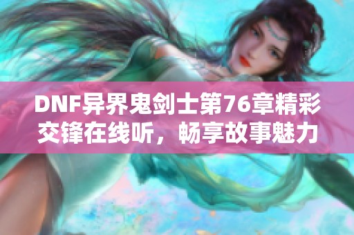 DNF異界鬼劍士第76章精彩交鋒在線聽，暢享故事魅力