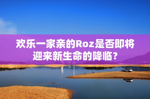 歡樂一家親的Roz是否即將迎來新生命的降臨？