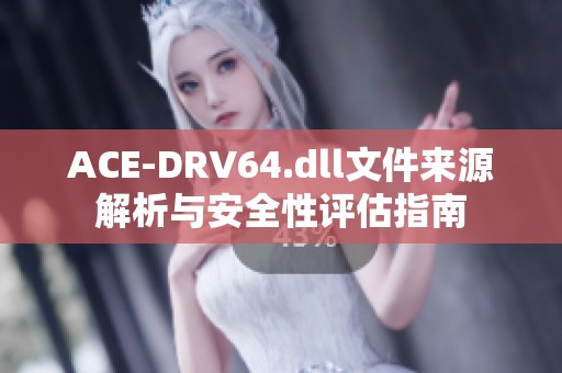 ACE-DRV64.dll文件來源解析與安全性評估指南