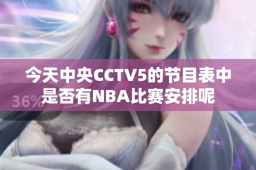 今天中央CCTV5的節(jié)目表中是否有NBA比賽安排呢