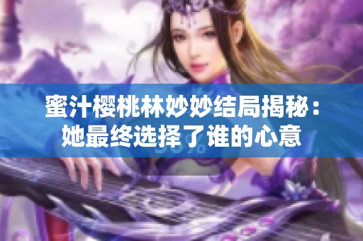 蜜汁櫻桃林妙妙結局揭秘：她最終選擇了誰的心意