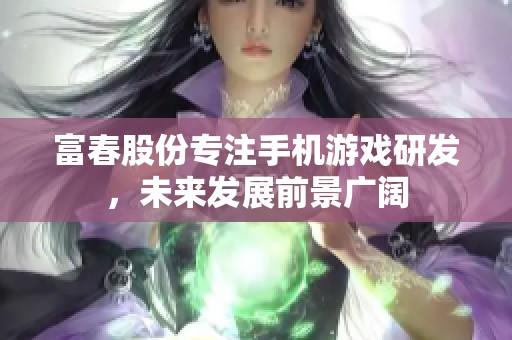 富春股份專注手機游戲研發(fā)，未來發(fā)展前景廣闊